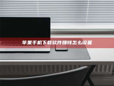 宜昌苹果手机下载软件赚钱怎么设置
