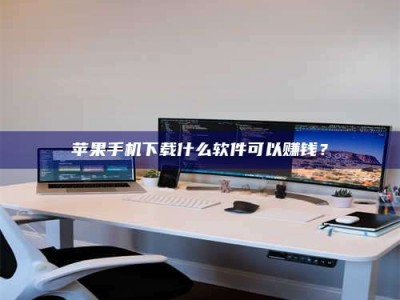 宜昌苹果手机下载什么软件可以赚钱？